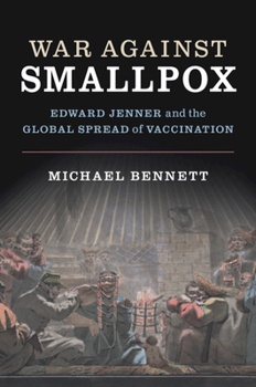 The War Against Smallpox : Edward Jenner and the Global Spread of Vaccination