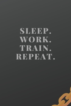 Sleep. Work. Train. Repeat: Workout log (Diary, Journal). 110 pages, advanced tables, 6 x 9 inches.