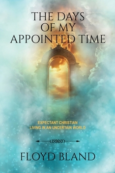 Paperback The Days of My Appointed Time: Expectant Christian Living in an Uncertain World Book