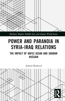 Hardcover Power and Paranoia in Syria-Iraq Relations: The Impact of Hafez Assad and Saddam Hussain Book