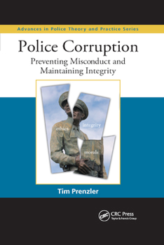 Police Corruption: Preventing Misconduct and Maintaining Integrity (Advances in Police Theory and Practice)