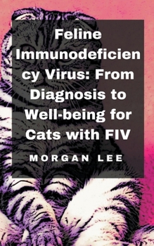 Paperback Feline Immunodeficiency Virus: From Diagnosis to Well-being for Cats with FIV Book