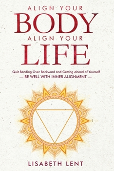 Paperback Align Your Body, Align Your Life: Quit Bending over Backwards and Getting Ahead of Yourself-Be Well with Inner Alignment Book