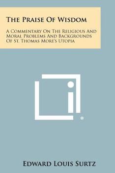The Praise of Wisdom: A Commentary on the Religious and Moral Problems and Backgrounds of St. Thomas More's Utopia