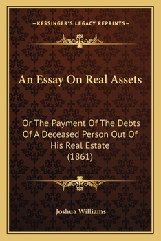 Paperback An Essay On Real Assets: Or The Payment Of The Debts Of A Deceased Person Out Of His Real Estate (1861) Book