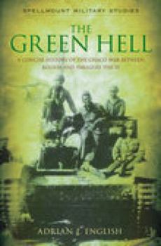 The Green Hell: A Concise History of the Chaco War Between Bolivia and Paraguay, 1932-35