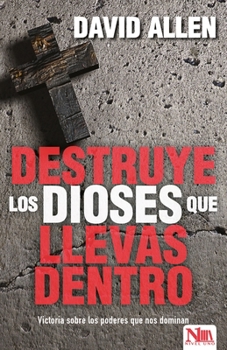 Paperback Destruye Los Dioses Que Llevas Dentro: Victoria Sobre Los Poderes Que Nos Dominan [Spanish] Book