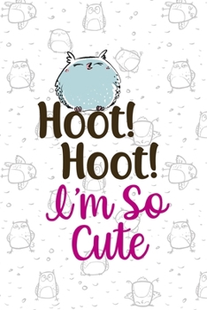 Hoot Hoot I'm So Cute: All Purpose 6x9 Blank Lined Notebook Journal Way Better Than A Card Trendy Unique Gift White Grey Sticker Owl