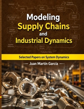 Paperback Modeling Supply Chains and Industrial Dynamics: Selected papers on System Dynamics. A book written by experts for beginners Book