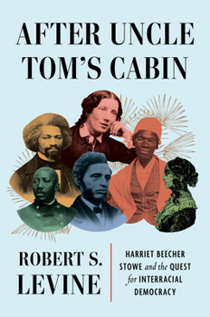 After Uncle Tom's Cabin: Harriet Beecher Stowe and the Quest for Interracial Democracy