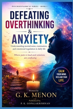 Defeating Overthinking & Anxiety: Understanding mental noise, rumination, and emotional regulation in daily life (Psychodynamical Series)