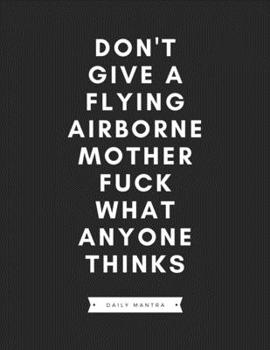 Don't Give a Flying Airborne Mother Fuck What Anyone Thinks: Daily Mantra: Funny Unique Quote Planner, Track Your Daily Emotions with This Self Care Journal Helping You Deal with Stress, Anxiety and D