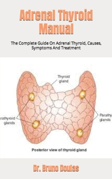 Paperback Adrenal Thyroid Manual: The Complete Guide On Adrenal Thyroid, Causes, Symptoms And Treatment Book