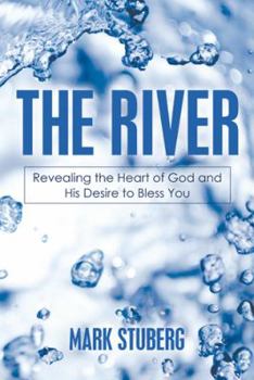 Paperback The River: Revealing the Heart of God and His Desire to Bless You Book