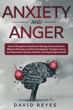 Anxiety and Anger: How to Recognize, Identify and Manage Anxiety disorder. Effective Remedies to Eliminate Negative Thoughts, Stress, and Depression Quickly. Scientific and Psychological Guide