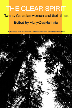 The Clear Spirit: Twenty Canadian Women And Their Times