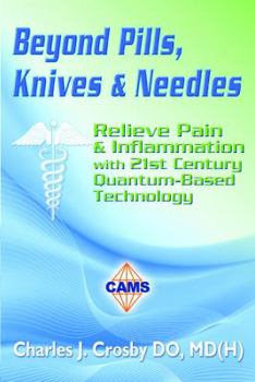 Paperback Beyond Pills, Knives & Needles: Relieve Pain & Inflammation with 21st Century Quantum-Based Technology Book