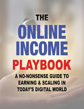 Paperback The Online Income Playbook: A No-Nonsense Guide to Earning & Scaling in Today's Digital World Book