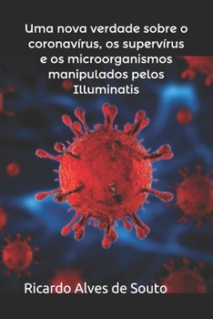 Uma nova verdade sobre o coronavírus, os supervírus e os microorganismos manipulados pelos Illuminatis