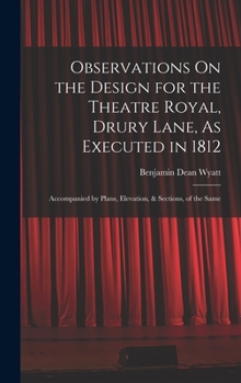 Hardcover Observations On the Design for the Theatre Royal, Drury Lane, As Executed in 1812: Accompanied by Plans, Elevation, & Sections, of the Same Book