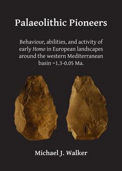 Paperback Palaeolithic Pioneers: Behaviour, Abilities, and Activity of Early Homo in European Landscapes Around the Western Mediterranean Basin 1.3-0.0 Book