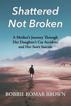 Paperback Shattered Not Broken: A Mother's Journey Through Her Daughter's Car Accident and Her Son's Suicide Book