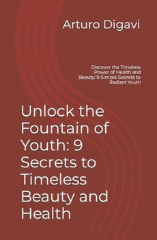 Unlock the Fountain of Youth: 9 Secrets to Timeless Beauty and Health: Discover the Timeless Power of Health and Beauty: 9 Simple Secrets to Radiant Youth