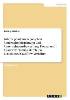 Paperback Interdependenzen zwischen Unternehmensplanung und Unternehmensbewertung. Finanz- und Cashflow-Planung durch das Discounted-Cashflow-Verfahren [German] Book