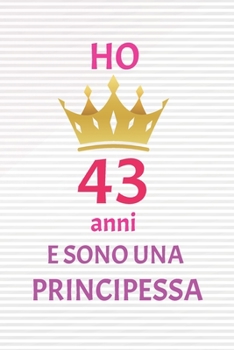 ho 43 anni e sono principessa: 43 Anni compleanno idea regalo,  bello quaderno di Compleanno che può usarlo come Diario o Taccuino  per ragazza regalo 100 pagine 6x9 (Italian Edition)