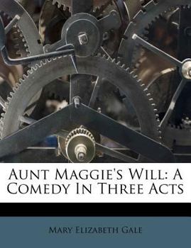Paperback Aunt Maggie's Will: A Comedy in Three Acts Book