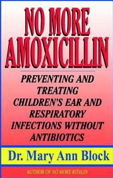 Paperback No More Amoxicillin: Preventing and Treating Ear and Respiratory Infections Without Antibiotics Book