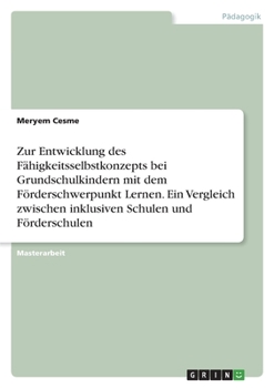 Paperback Zur Entwicklung des Fähigkeitsselbstkonzepts bei Grundschulkindern mit dem Förderschwerpunkt Lernen. Ein Vergleich zwischen inklusiven Schulen und För [German] Book