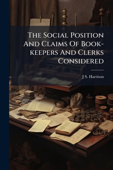 The Social Position And Claims Of Book-keepers And Clerks Considered...