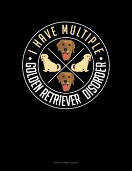 Paperback I Have Multiple Golden Retriever Disorder: Two Column Ledger Book