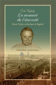 Paperback Le Moment de L'Eternite Ernest Nyary, Archeveque de Bagdad [French] Book