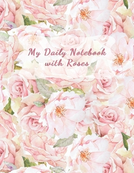 My Daily Notebook with Roses: 100 pages | 8.5x11 inches | Daily Notebook - Log - Journal for 98 Days | Pages with Roses | Inspirational Planner for Your Days