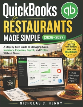 QuickBooks for Restaurants Made Simple (2026-2027): A Step-by-Step Guide to Managing Sales, Inventory, Expenses, Payroll, and Profits Without Stress