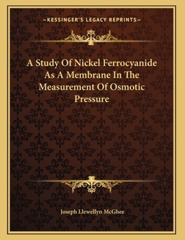 Paperback A Study Of Nickel Ferrocyanide As A Membrane In The Measurement Of Osmotic Pressure Book