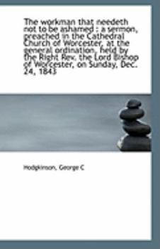 Paperback The Workman That Needeth Not to Be Ashamed: A Sermon, Preached in the Cathedral Church of Worcester Book