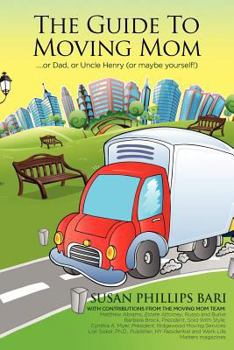 Paperback The Guide to Moving Mom: ...or Dad, or Uncle Henry (or maybe yourself) Book