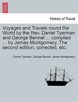 Paperback Voyages and Travels Round the World by the REV. Daniel Tyerman and George Bennet ... Compiled ... by James Montgomery. the Second Edition, Corrected, Book