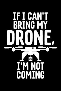 If I Can't Bring My Drone, I'm Not Coming: If I Can't Bring My Drone I'm Not Coming Funny Droning Blank Composition Notebook for Journaling & Writing (120 Lined Pages, 6" x 9")