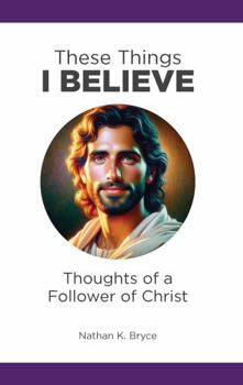 Paperback These Things I Believe: Thoughts of a Follower of Christ Book