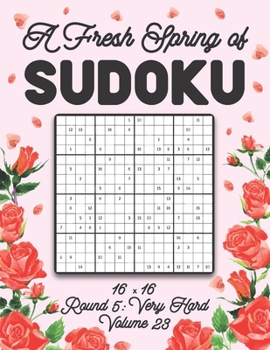 A Fresh Spring of Sudoku 16 x 16 Round 5: Very Hard Volume 23: Sudoku for Relaxation Spring Puzzle Game Book Japanese Logic Sixteen Numbers Math Cross Sums Challenge 16x16 Grid Beginner Friendly Hard 