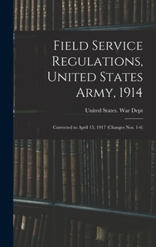 Field Service Regulations, United States Army, 1914: Corrected to April 15, 1917