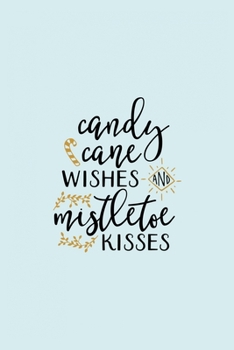 Candy Cane Wishes And Mistletoe Kisses: Funny and Cute Secret Santa Gag Gift With -Candy Cane Wishes And Mistletoe Kisses- On The Cover | Blank Lined ... Office Colleagues Coworkers Gift | 100 Pages