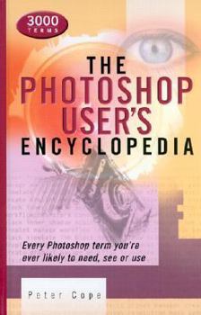 Hardcover The Photoshop User's Encyclopedia: Every Photoshop Term You're Ever Likely to Need, See or Use Book