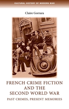 French Crime Fiction and the Second World War: Past Crimes, Present Memories - Book  of the Cultural History of Modern War