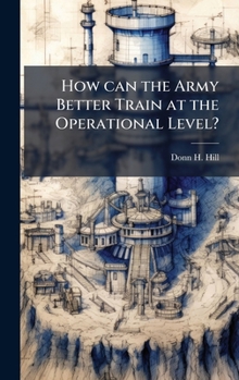 Hardcover How can the Army Better Train at the Operational Level? Book