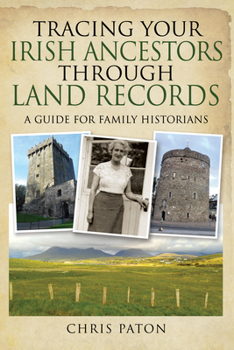 Tracing Your Irish Ancestors Through Land Records: A Guide for Family Historians - Book  of the Tracing Your Ancestors